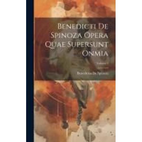Benedicti De Spinoza Opera Quae Supersunt Onmia; Volume 3