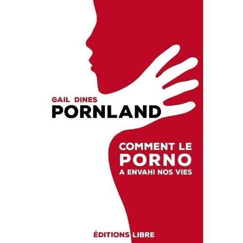 Pornland - Comment Le Porno A Envahi Nos Vies