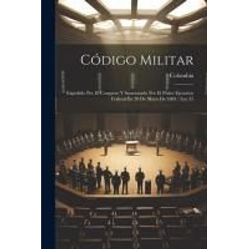 Código Militar: Expedido Por El Congreso Y Sancionado Por El Poder Ejecutivo Federal En 20 De Mayo De 1881: Ley 35