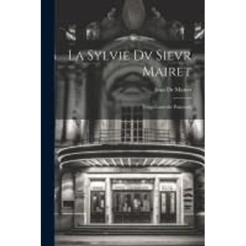 La Sylvie Dv Sievr Mairet: Tragi-Comedie Pastorale