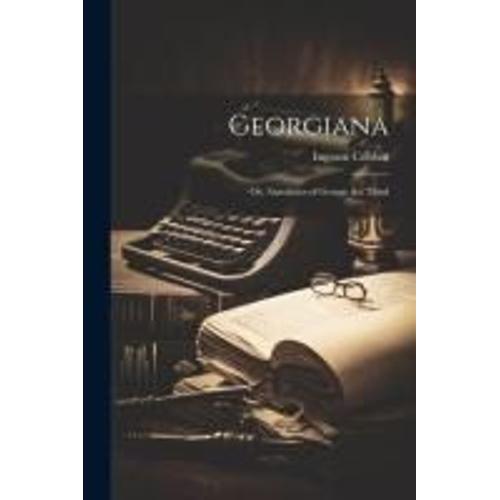 Georgiana: Or, Anecdotes Of George The Third