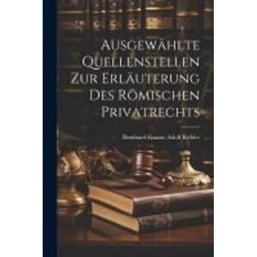 Ausgewählte Quellenstellen Zur Erläuterung Des Römischen Privatrechts