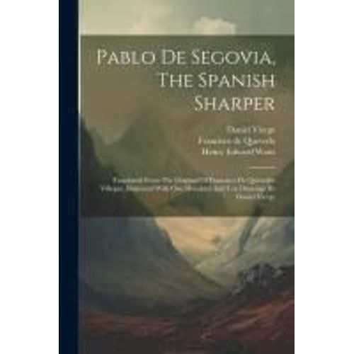 Pablo De Segovia, The Spanish Sharper: Translated From The Original Of Francisco De Quevedo-Villegas. Illustrated With One Hundred And Ten Drawings By