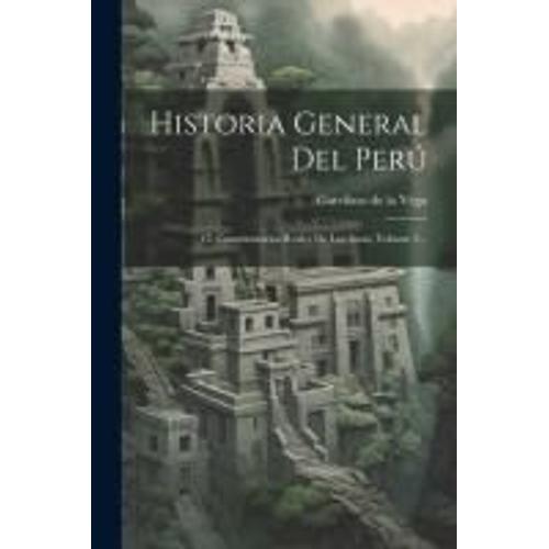 Historia General Del Perú: Ó, Commentarios Reales De Los Incas, Volume 2...