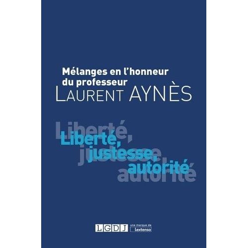 Mélanges En L'honneur Du Professeur Laurent Aynès - Liberté, Justesse, Autorité
