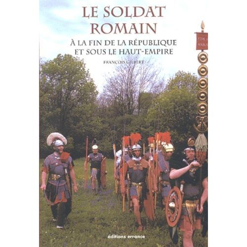 Le Soldat Romain - A La Fin De La République Et Sous Le Haut-Empire