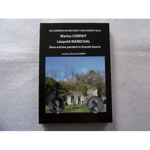 Les Carrieres De Montigny A Machemont (Oise) Marius Corpait Leopold Marechal Deux Artistes Pendant La Grande Guerre - Auteurs Lucette Et Bernard Lambot -