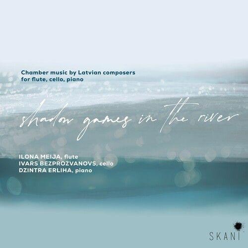 Shadow Games In The River: Chamber Music By Latvian Composers For Flute, Cello &