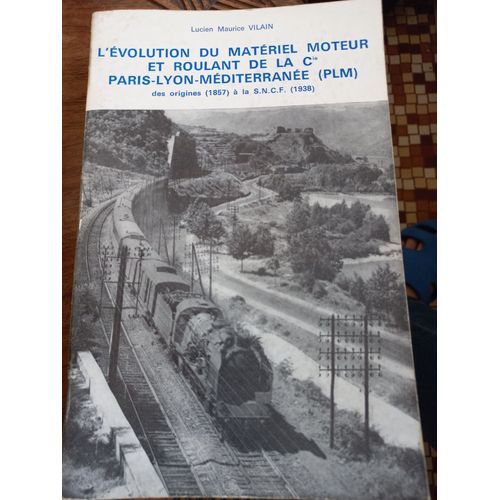 L'évolution Du Matériel Moteur Et Roulant De La Compagnie Paris Lyon Méditerranée Des Origines 1857 À La Sncf 1938