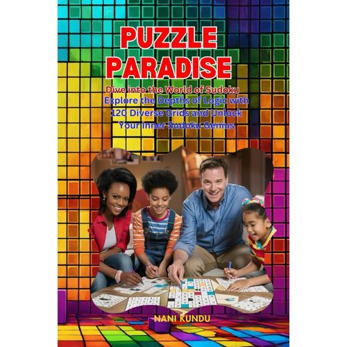 Puzzle Paradise: Dive Into The World Of Sudoku: Explore The Depths Of Logic With 120 Diverse Grids And Unlock Your Inner Sudoku Genius