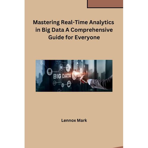 Mastering Real-Time Analytics In Big Data A Comprehensive Guide For Everyone