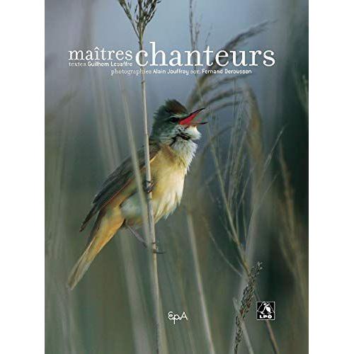 Maîtres Chanteurs. G. Lesaffre (Textes) A. Jouffray (Photographies) F. Deroussen (Son Cd). Edition Epa/Lpo Reliée Carton Rigide 2005 + Cd Des Chants D(')Oiseaux Inséré En Fin De Volume