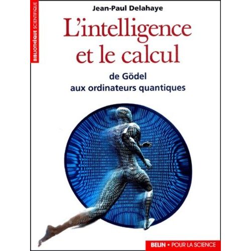 L'intelligence Et Le Calcul - De Godel Aux Ordinateurs Quantiques