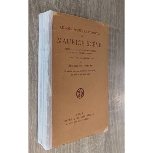 Oeuvres Poétiques Complètes De Maurice Scève - Délie, La Saulsaye, Le Microcosme, Arion Et Poésies Diverses Réunies Par Bertrand Guégan Avec Introduction Notes Glossaire / Librairie Garnier 1927