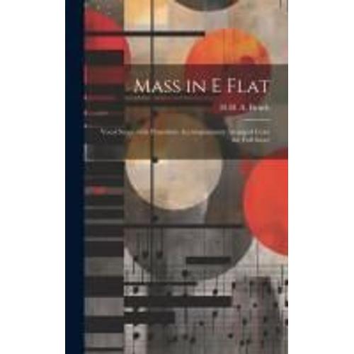 Mass In E Flat: Vocal Score, With Pianoforte Accompaniment Arranged From The Full Score