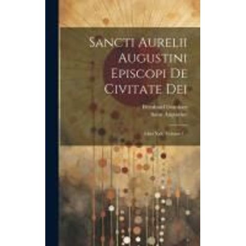 Sancti Aurelii Augustini Episcopi De Civitate Dei: Libri Xxii, Volume 1...