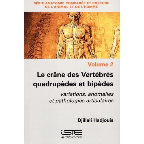 Anatomie Comparée Et Posture De L'animal Et De L'homme - Tome 2, Le Crâne Des Vertébrés Quadrupèdes Et Bipèdes : Variations, Anomalies Et Pathologies Articulaires