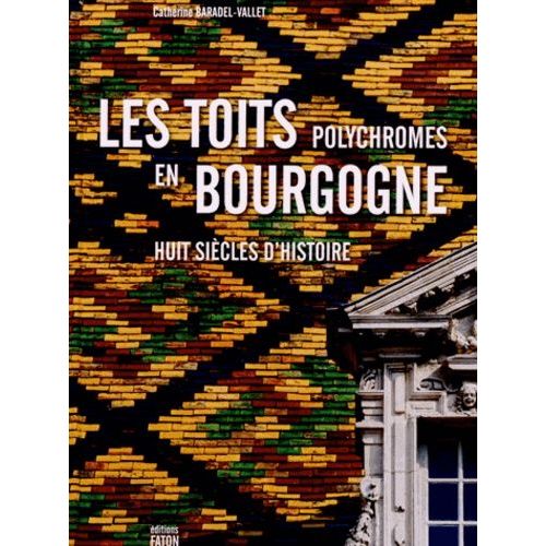 Les Toits Polychromes En Bourgogne - Huit Siècles D'histoire