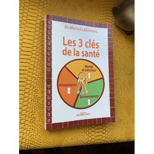 Les Trois Clés De La Santé. Mental Et Émotions, Environnement, Alimentation. Editions Mosaique Santé.