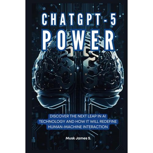 Chatgpt-5 Power: What You Must Knoware You Ready?: Discover The Next Leap In Ai Technology And How It Will Redefine Human-Machine Interaction