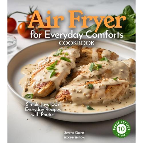 Air Fryer For Everyday Comforts Cookbook: Simple Joys 100+ Everyday Recipes With Photos (Air Fryers Collection)