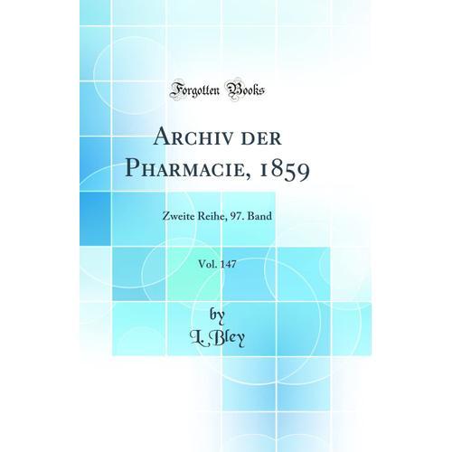 Archiv Der Pharmacie, 1859, Vol. 147: Zweite Reihe, 97. Band (Classic Reprint)