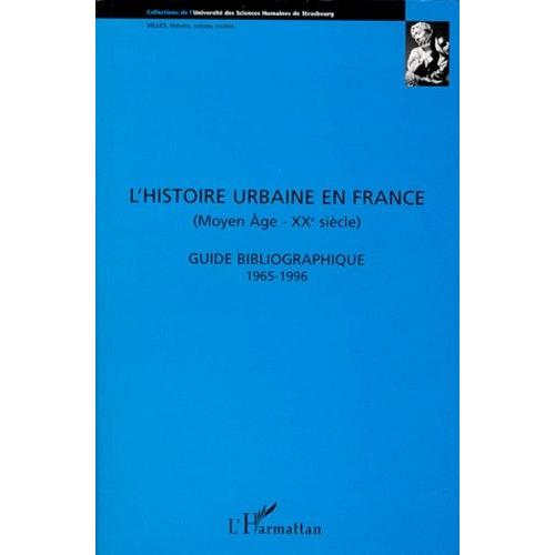 Histoire Urbaine En France (Moyen-Age-Xxeme Siecle). Guide Bibliographique 1965-1996