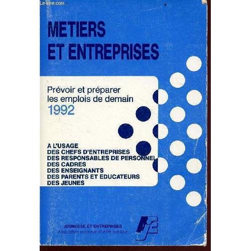 Metiers Et Entreprises - Prévoir Et Préparer Les Emplois De Demain 1992 - A L Usage , Des Chefs D Entreprises , Des Responsables De Personnel , Des Cadres , Des Enseignants , Des Parents Et Éducateurs(...)