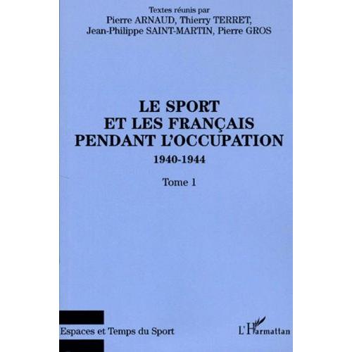 Le Sport Et Les Français Pendant L'occupation 1940-1944 - Tome 1
