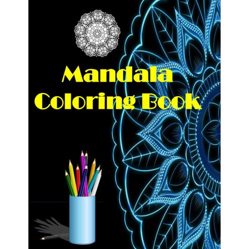 Mandala Coloring Book: Everybody Who Love Coloring Mandala Style, Release Your Imagination And Creativity, Concentration, Stress Relieving And Relax Time