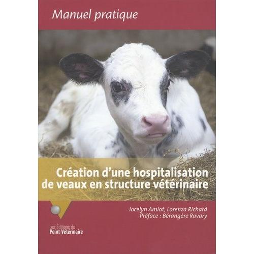 Création D'une Hospitalisation De Veaux En Structure Vétérinaire - Retours D'expériences Pour Le Développement D'un Service D'accueil Et De Soins