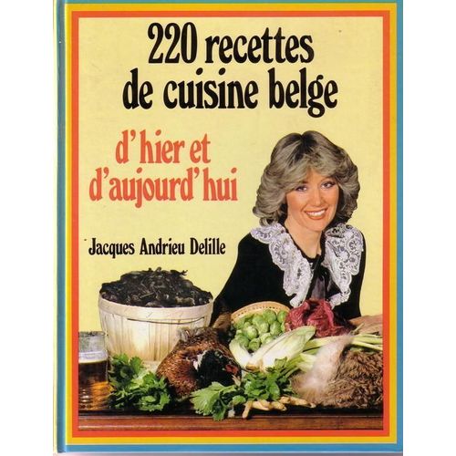 220 Recettes De Cuisine Belge D'hier Et D'aujourd'hui Par Jacques Andrieu Delille