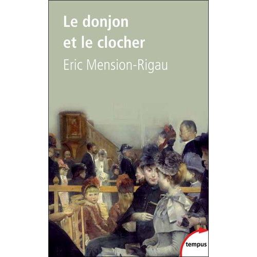 Le Donjon Et Le Clocher - Nobles Et Curés De Campagne De 1850 À Nos Jours