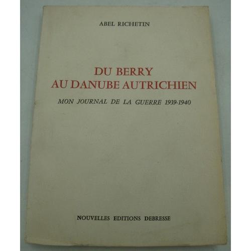 Abel Richetin Du Berry Au Danube Autrichien - Mon Journal De Guerre 1939-1940 - Debresse