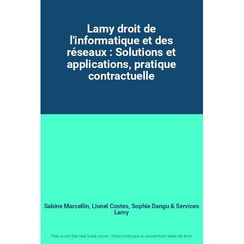 Lamy Droit De L'informatique Et Des Réseaux : Solutions Et Applications, Pratique Contractuelle
