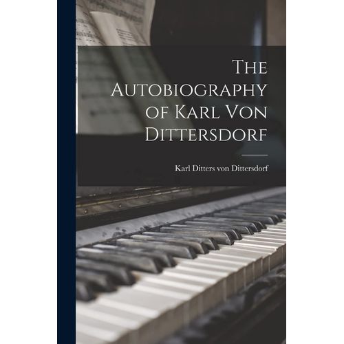 The Autobiography Of Karl Von Dittersdorf