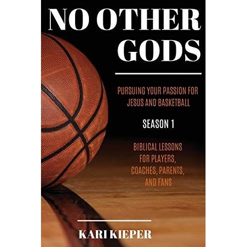 No Other Gods: Pursuing Your Passion For Jesus And Basketball