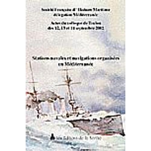 Stations Navales Et Navigations Organisées En Méditerranée - Actes De Colloque De Toulon Des 12, 13 Et 14 Septembre 2002