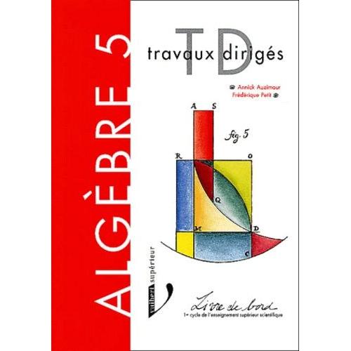 Algèbre. Tome 5, Travaux Dirigés De Mathématiques