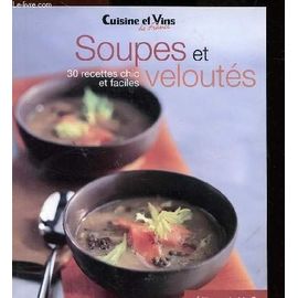 Cuisine Et Vins De France - Soupes Et Veloutes - 30 Recettes Chic Et Faciles