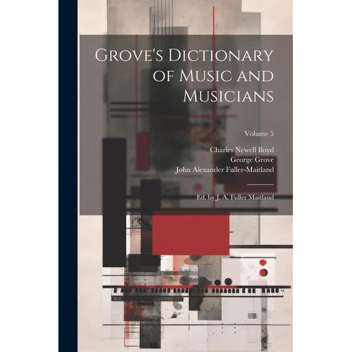 Grove's Dictionary Of Music And Musicians: Ed. By J. A. Fuller Maitland; Volume 5
