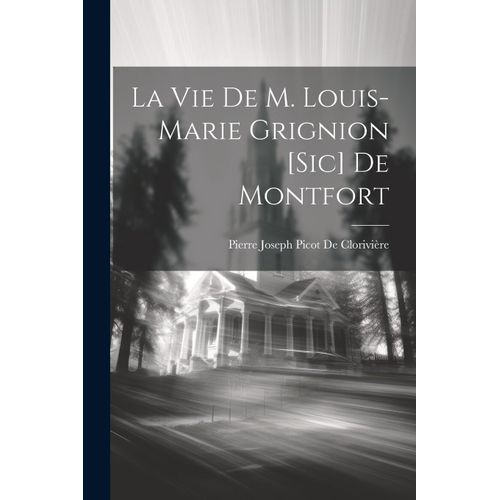 La Vie De M. Louis-Marie Grignion [Sic] De Montfort