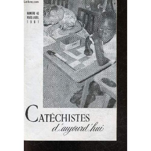 Catechistes D Aujourd Hui - N°43, Mars Avril 1961- Au Coeur De L Annee, Lumiere Au Seuil De L Eglise Par Mlle Lepoutre, L Eglise Rassemble Tous Les Peuples Dans L Unite Par Abbe Gritti, Catherine Part(...)