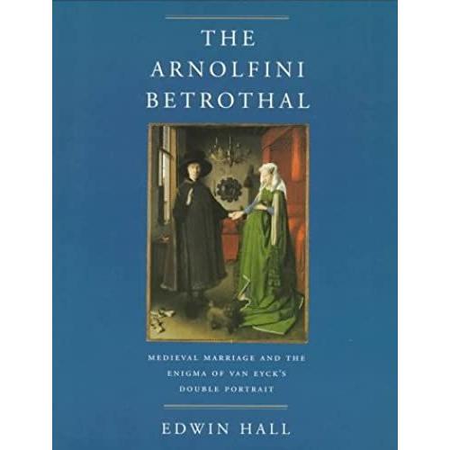 The Arnolfini Betrothal: Medieval Marriage And The Enigma Of Van Eyck's Double Portrait (Discovery Series, 3)