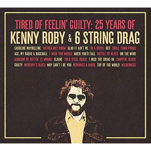 Tired Of Feelin' Guilty: 25 Years Of Kenny Roby [Cd]