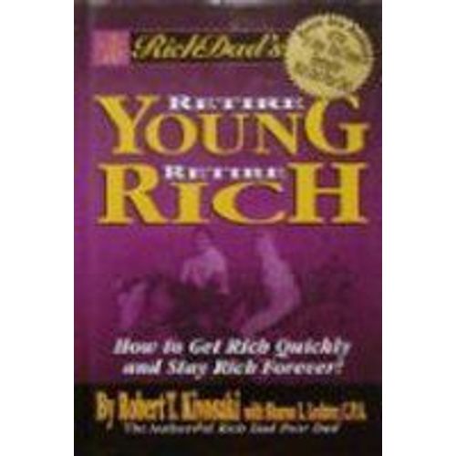 Rich Dad's Retire Young Retire Rich, How To Get Rich Quickly And Stay Rich Forever
