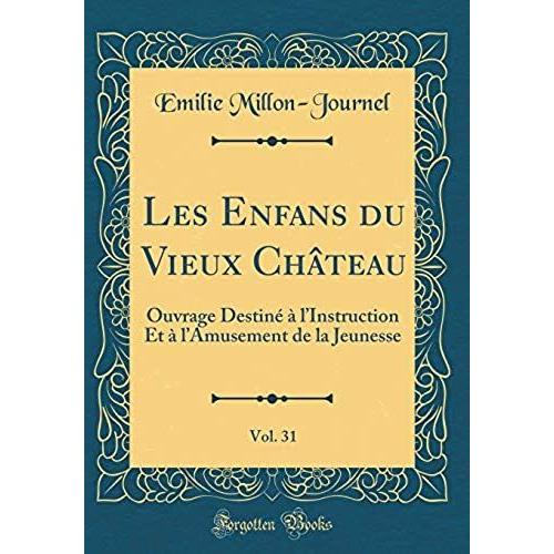 Les Enfans Du Vieux Château, Vol. 31: Ouvrage Destiné À L'instruction Et À L'amusement De La Jeunesse (Classic Reprint)