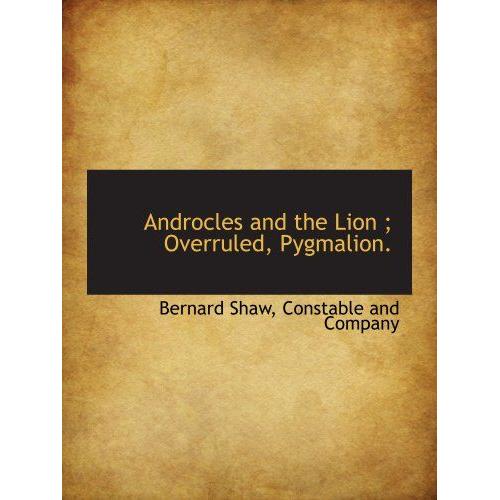 Androcles And The Lion ; Overruled, Pygmalion.