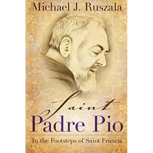 Saint Padre Pio: In The Footsteps Of Saint Francis