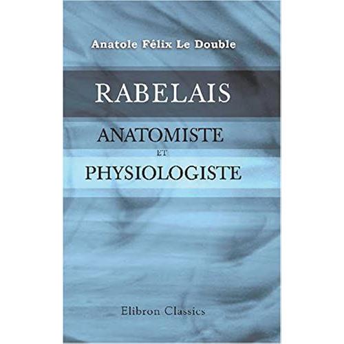 Rabelais, Anatomiste Et Physiologiste: Avec Une Préface De Mathias Duval
